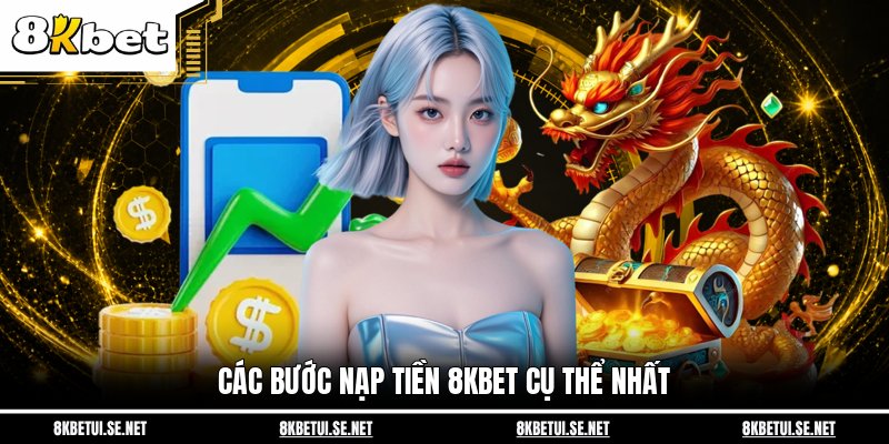Các bước nạp tiền 8KBET cụ thể nhất