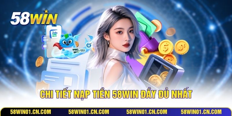 Chi tiết nạp tiền 58WIN đầy đủ nhất