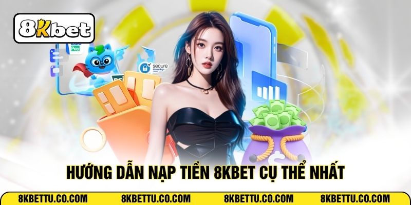 Hướng dẫn nạp tiền 8KBET cụ thể nhất
