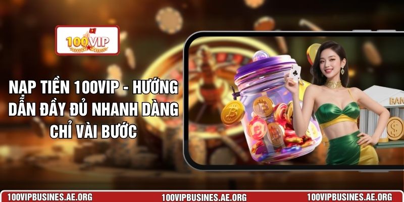 Nạp Tiền 100VIP - Hướng Dẫn Đầy Đủ Nhanh Dàng Chỉ Vài Bước