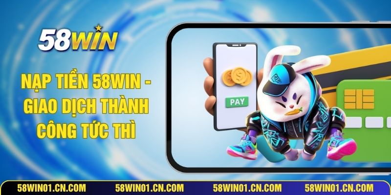 Nạp Tiền 58WIN - Giao Dịch Thành Công Tức Thì