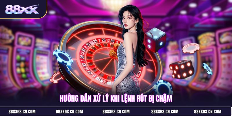 huong-dan-xu-ly-khi-lenh-rut-bi-cham