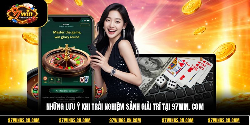nhung-luu-y-khi-trai-nghiem-sanh-giai-tri-tai-97win-com